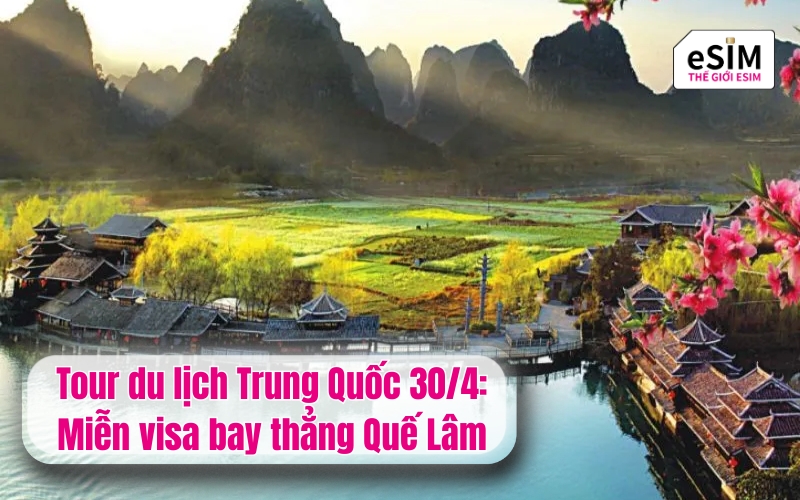 Tour du lịch Trung Quốc 30/4: Miễn visa bay thẳng Quế Lâm